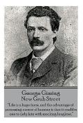 George Gissing - New Grub Street: Life is a huge farce, and the advantage of possessing a sense of humour is that it enables one to defy fate with mo