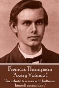 The Poetry of Francis Thompson - Volume 1: An Atheist Is a Man Who Believes Himself an Accident.