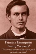 The Poetry Of Francis Thompson - Volume 2: For we are born in other's pain, and perish in our own.