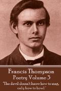The Poetry Of Francis Thompson - Volume 3: The devil doesn't know how to sing, only how to howl.