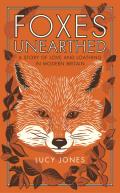 Foxes Unearthed A Story of Love & Loathing in Modern Britain