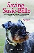 Saving Susie-Belle - Rescued from the Horrors of a Puppy Farm, One Dog's Uplifting True Story