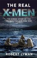 Real X Men The Heroic Story of the Underwater War 1942 1945