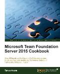 Microsoft Team Foundation Server 2015 Cookbook: Over 80 DevOps and ALM-focused recipes to enable continuous delivery of high-quality software