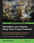 Embedded Linux Projects Using Yocto Project Cookbook: Over 70 hands-on recipes for professional embedded Linux developers to optimize and boost their