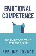Emotional Competence: The secret to getting more out of life!