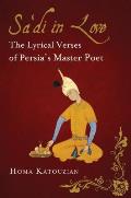 Sa'di in Love: The Lyrical Verses of Persia's Master Poet