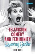Television Comedy and Femininity Queering Gender