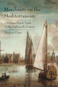 Merchants on the Mediterranean: Ottoman-Dutch Trade in the Eighteenth Century