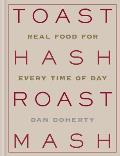 Toast Hash Roast Mash Real Food for Every Time of Day