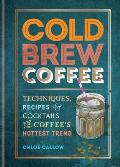 Cold Brew Coffee Techniques Recipes & Cocktails for Coffees Hottest Trend