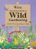 RHS The Little Book of Wild Gardening How to work with nature & create a beautiful sustainable wildlife haven