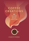 Coffee Creations: 90 Delicious Recipes for the Perfect Cup