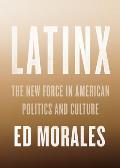 Latinx: The New Force in American Politics and Culture