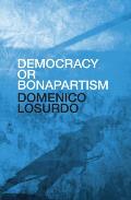 Democracy or Bonapartism: Two Centuries of War on Democracy