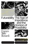 Futurability The Age of Impotence & the Horizon of Possibility