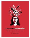 I Want to Be Creative Thinking Living & Working more Creatively
