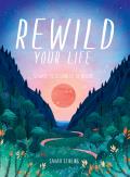 Rewild Your Life: 52 Ways to Reconnect with Nature