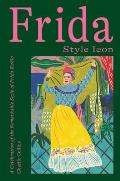 Frida Style Icon A Celebration of the Remarkable Style of Frida Kahlo