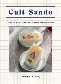 Cult Sando Classic & Modern Recipes for the Popular Japanese Sandwich