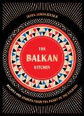 The Balkan Kitchen: Recipes from the Heart of the Balkans
