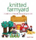 Knitted Farmyard A Collection of Friendly Farmyard Toys to Knit