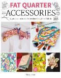 Fat Quarter: Accessories: 25 Projects to Make from Short Lenths of Fabric