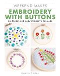 Weekend Makes: Embroidery with Buttons: 25 Quick and Easy Projects to Make