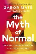 Myth of Normal Trauma Illness & Healing in a Toxic Culture