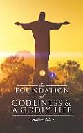 The Foundation of Godliness & A Godly Life