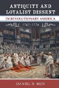 Antiquity and Loyalist Dissent in Revolutionary America, 1765-1776