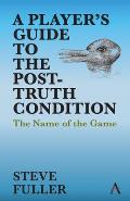A Player's Guide to the Post-Truth Condition: The Name of the Game