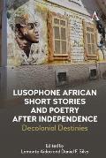 Lusophone African Short Stories and Poetry After Independence: Decolonial Destinies