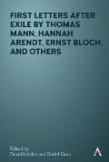 First Letters After Exile by Thomas Mann, Hannah Arendt, Ernst Bloch, and Others
