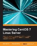 Mastering CentOS 7 Linux Server: Get to grips with configuring, managing, and securing the latest CentOS Linux server