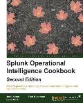 Splunk Operational Intelligence Cookbook - Second Edition: Transform Big Data into business-critical insights and rethink operational Intelligence wit