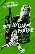 The A-Z of Sunday League Football: The Ultimate Guide to the Grassroots Game
