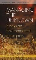 Managing the Unknown: Essays on Environmental Ignorance