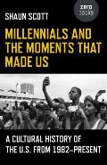 Millennials & the Moments That Made Us A Cultural History of the U S from 1982 Present
