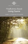 Mindfulness Based Living Course: A Self-Help Version of the Popular Mindfulness Eight-Week Course, Emphasising Kindness and Self-Compassion, Including