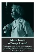 Mark Twain - A Tramp Abroad: Don't go around saying the world owes you a living. The world owes you nothing. It was here first.