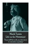 Mark Twain - Life on the Mississippi: If you tell the truth, you don't have to remember anything.