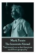 Mark Twain - The Innocents Abroad: God created war so that Americans would learn geography.