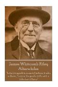 James Whitcomb Riley - Afterwhiles: In fact, to speak in earnest, I believe it adds a charm, To spice the good a trifle with a little dust of harm