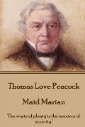 Thomas Love Peacock - Maid Marian: The waste of plenty is the resource of scarcity.