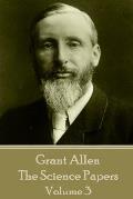 Grant Allen - The Science Papers: Volume III