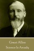 Grant Allen - Science in Arcady