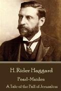 H. Rider Haggard - Pearl-Maiden: A Tale of the Fall of Jerusalem