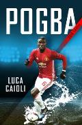 Pogba The Rise of Manchester Uniteds Homecoming Hero