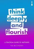 A Practical Guide to Happiness: Think Deeply and Flourish